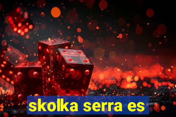 skolka serra es